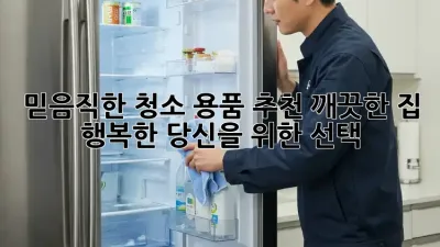 믿음직한 청소 용품 추천: 깨끗한 집, 행복한 당신을 위한 선택